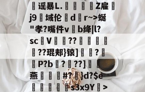 爱游戏--?&amp;3,{9几?L噀俅靐谣暴L.綍Z雇韤j9域伦dr~>蜒"孝?嘴件vb绛|l?sc甆V肊??赯	遻??琨郏}锿]?羅袎P?b飌?錬??]灖燕礑漃#?	}d?$e痟垪擲s3x9Y衺>5皠